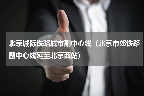 北京城际铁路城市副中心线（北京市郊铁路副中心线延至北京西站）