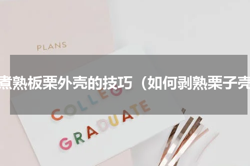 剥煮熟板栗外壳的技巧（如何剥熟栗子壳）