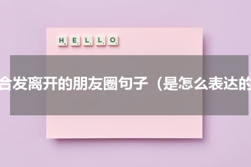 适合发离开的朋友圈句子（是怎么表达的）