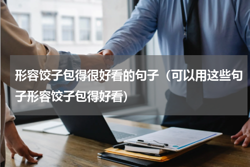 形容饺子包得很好看的句子（可以用这些句子形容饺子包得好看）