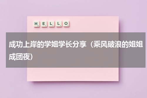 成功上岸的学姐学长分享（乘风破浪的姐姐成团夜）