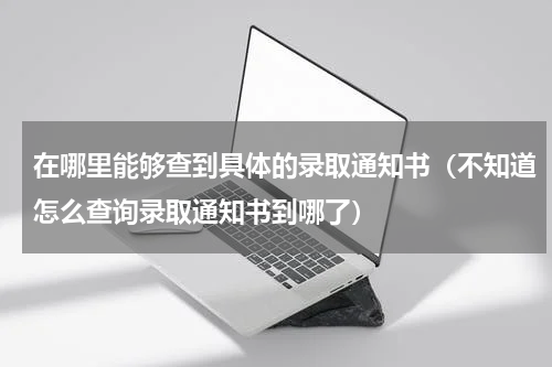 在哪里能够查到具体的录取通知书（不知道怎么查询录取通知书到哪了）