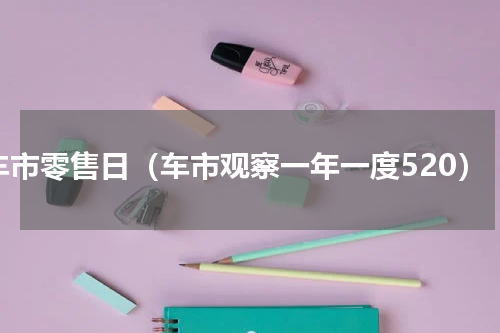 车市零售日（车市观察一年一度520）