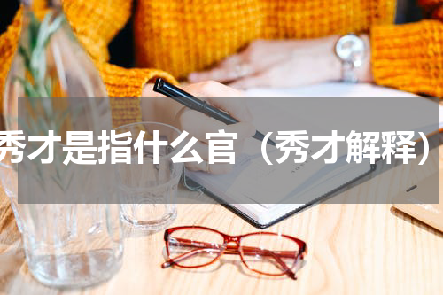 秀才是指什么官（秀才解释）