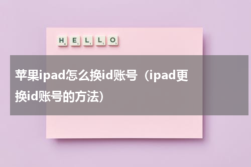 苹果ipad怎么换id账号（ipad更换id账号的方法）