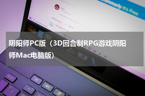 阴阳师PC版（3D回合制RPG游戏阴阳师Mac电脑版）