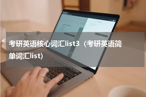 考研英语核心词汇list3（考研英语简单词汇list）