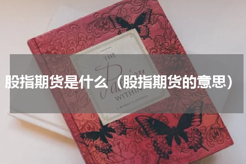 股指期货是什么（股指期货的意思）
