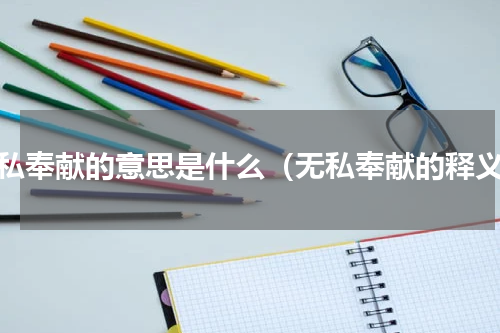 无私奉献的意思是什么（无私奉献的释义）