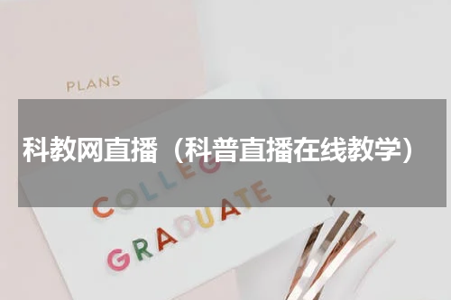 科教网直播（科普直播在线教学）
