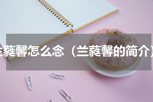 兰蕤馨怎么念（兰蕤馨的简介）