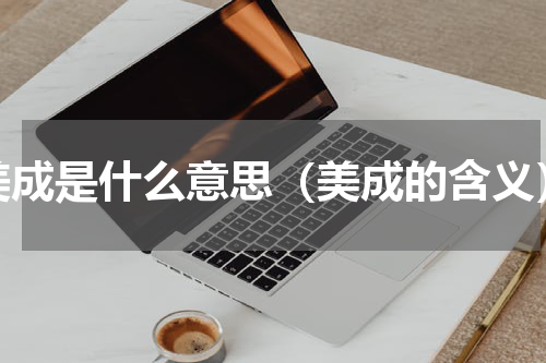 美成是什么意思（美成的含义）