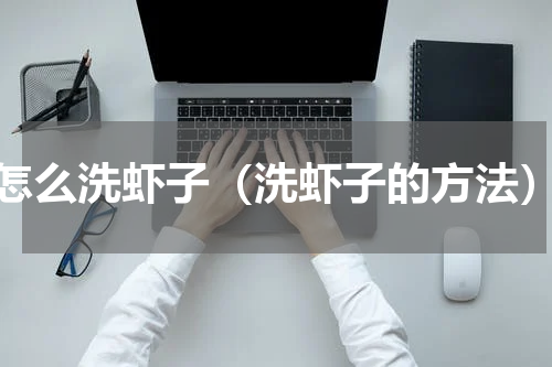 怎么洗虾子（洗虾子的方法）