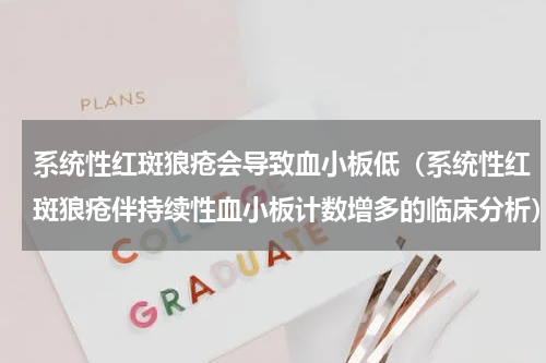 系统性红斑狼疮会导致血小板低（系统性红斑狼疮伴持续性血小板计数增多的临床分析）