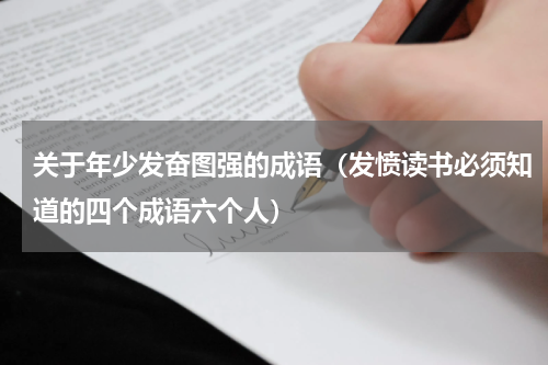 关于年少发奋图强的成语（发愤读书必须知道的四个成语六个人）