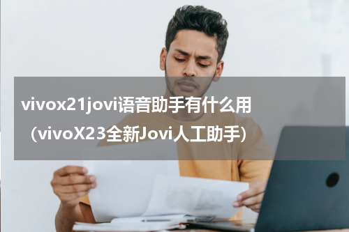 vivox21jovi语音助手有什么用（vivoX23全新Jovi人工助手）