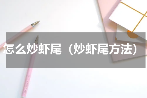怎么炒虾尾（炒虾尾方法）