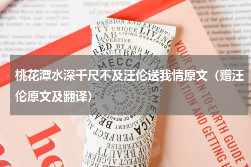 桃花潭水深千尺不及汪伦送我情原文（赠汪伦原文及翻译）