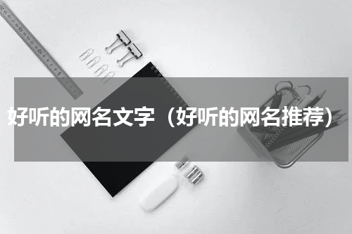 好听的网名文字（好听的网名推荐）