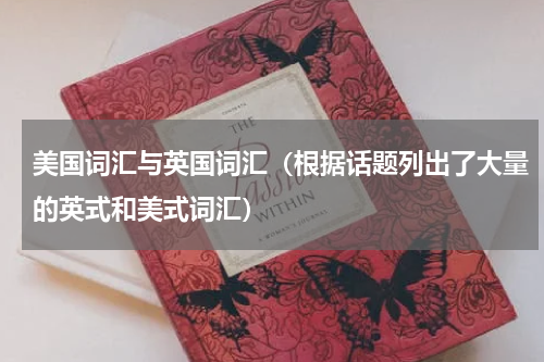 美国词汇与英国词汇（根据话题列出了大量的英式和美式词汇）