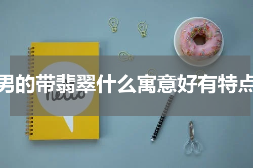 男的带翡翠什么寓意好有特点