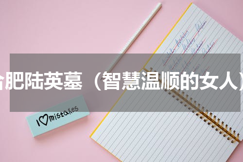 合肥陆英墓（智慧温顺的女人）