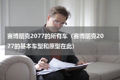 赛博朋克2077的所有车（赛博朋克2077的基本车型和原型在此）