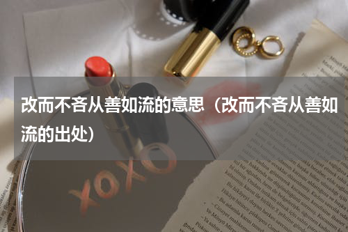 改而不吝从善如流的意思（改而不吝从善如流的出处）