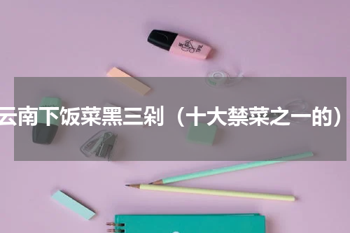 云南下饭菜黑三剁（十大禁菜之一的）
