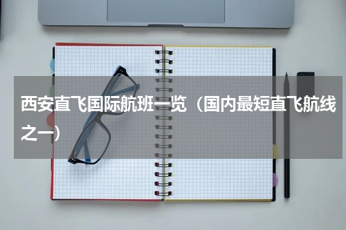 西安直飞国际航班一览（国内最短直飞航线之一）