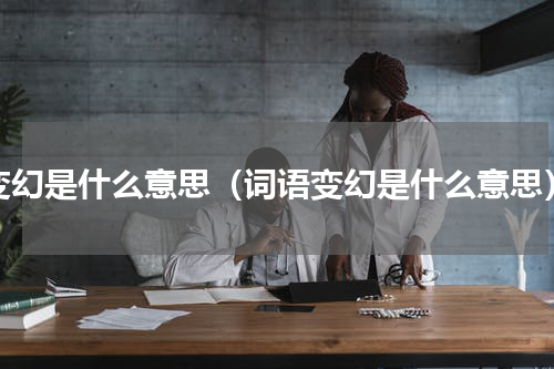 变幻是什么意思（词语变幻是什么意思）
