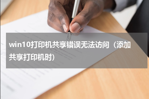win10打印机共享错误无法访问（添加共享打印机时）