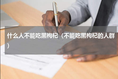 什么人不能吃黑枸杞（不能吃黑枸杞的人群）