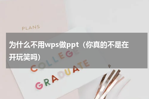为什么不用wps做ppt（你真的不是在开玩笑吗）