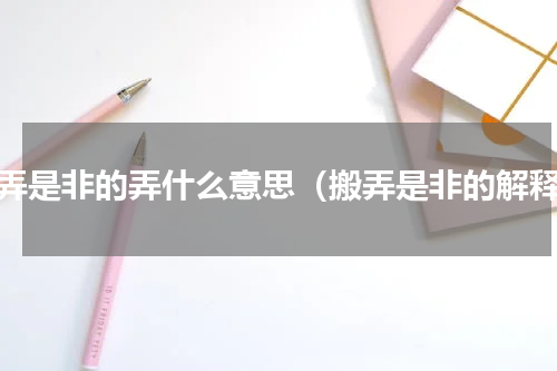 搬弄是非的弄什么意思（搬弄是非的解释）