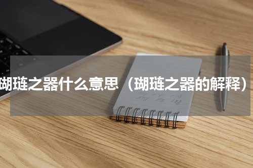 瑚琏之器什么意思（瑚琏之器的解释）