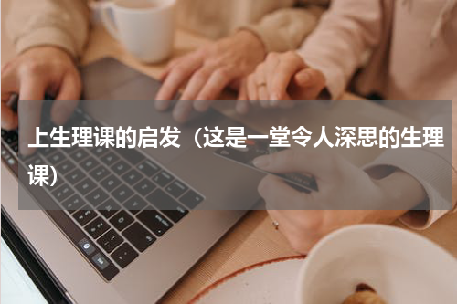 上生理课的启发（这是一堂令人深思的生理课）