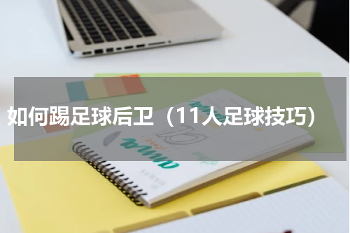 如何踢足球后卫（11人足球技巧）