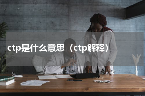 ctp是什么意思（ctp解释）
