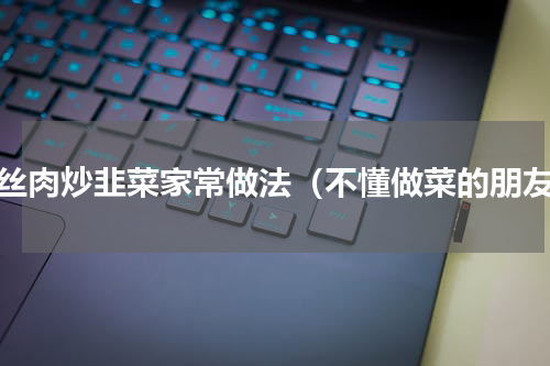 螺丝肉炒韭菜家常做法（不懂做菜的朋友）