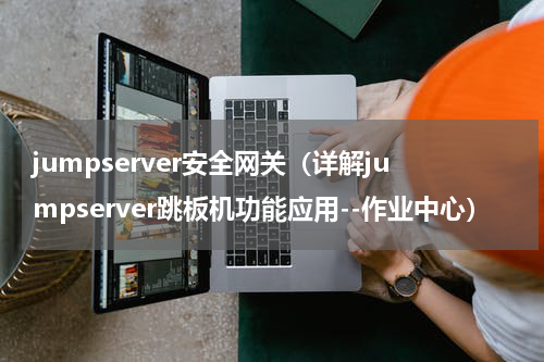 jumpserver安全网关（详解jumpserver跳板机功能应用--作业中心）