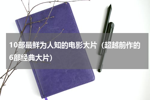 10部最鲜为人知的电影大片（超越前作的6部经典大片）