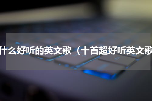 有什么好听的英文歌（十首超好听英文歌）