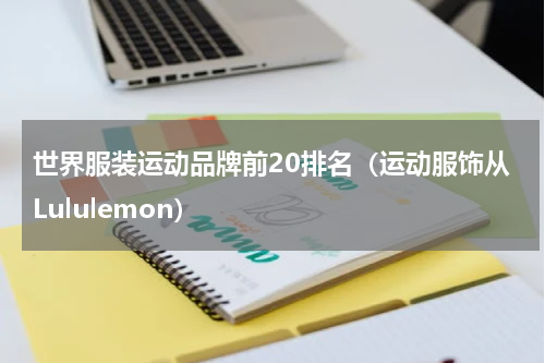 世界服装运动品牌前20排名（运动服饰从Lululemon）