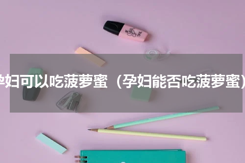 孕妇可以吃菠萝蜜（孕妇能否吃菠萝蜜）