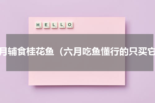 七月辅食桂花鱼（六月吃鱼懂行的只买它）