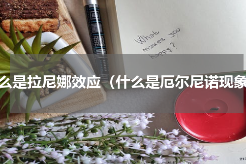 什么是拉尼娜效应（什么是厄尔尼诺现象）