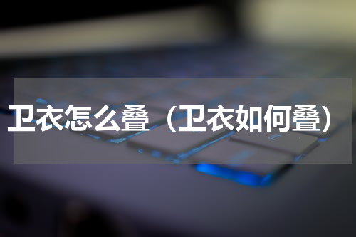 卫衣怎么叠（卫衣如何叠）