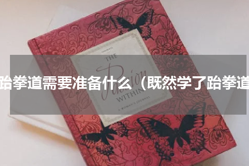 学跆拳道需要准备什么（既然学了跆拳道）