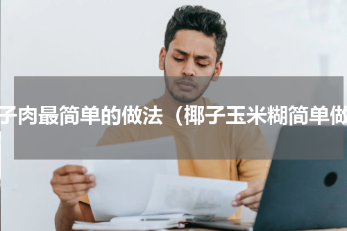 椰子肉最简单的做法（椰子玉米糊简单做）